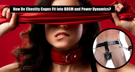 How Do Chastity Cages Fit into BDSM and Power Dynamics